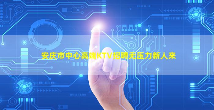 安庆市中心高端KTV招聘无压力新人来